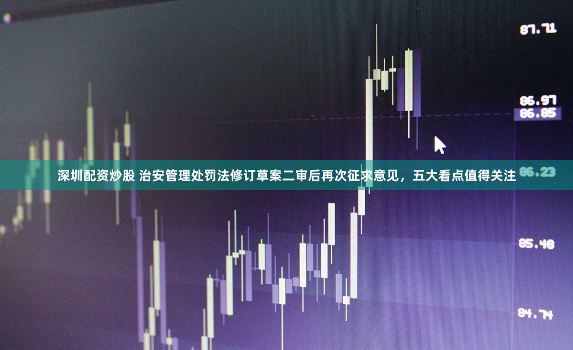 深圳配资炒股 治安管理处罚法修订草案二审后再次征求意见，五大看点值得关注