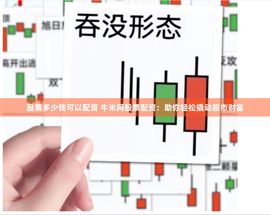 股票多少钱可以配资 牛米网股票配资：助你轻松撬动股市财富