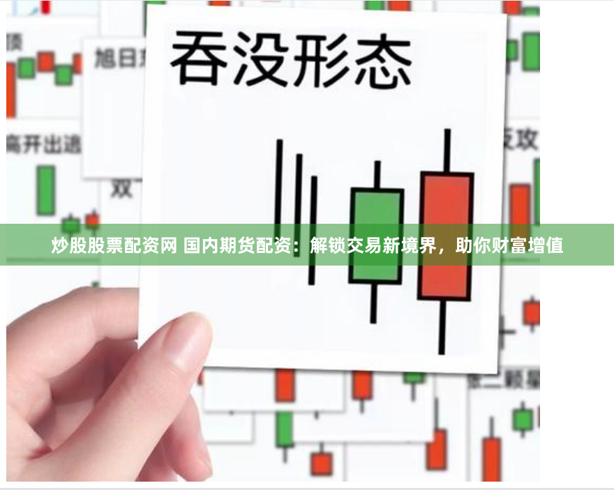 炒股股票配资网 国内期货配资：解锁交易新境界，助你财富增值