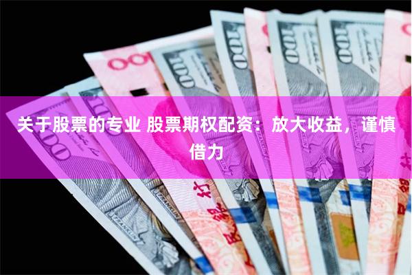 关于股票的专业 股票期权配资：放大收益，谨慎借力
