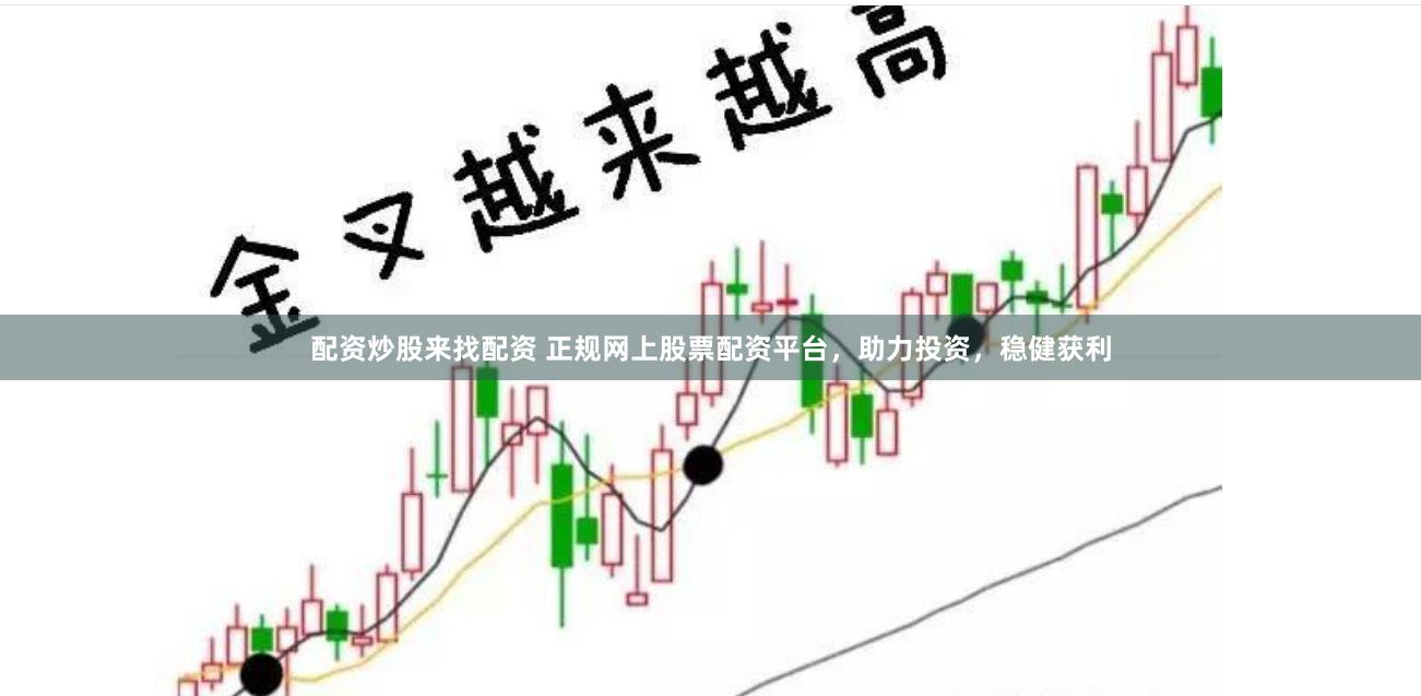 配资炒股来找配资 正规网上股票配资平台，助力投资，稳健获利
