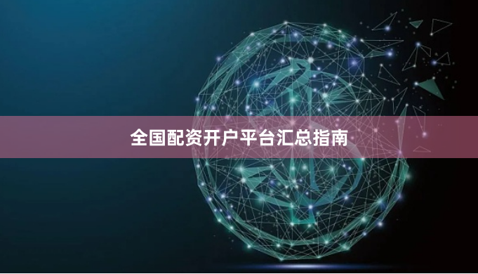 全国配资开户平台汇总指南